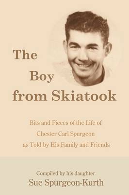 The Boy from Skiatook: Bits and Pieces of the Life of Chester Carl Spurgeon as Told by His Family and Friends (Paperback)