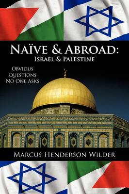 Naive & Abroad: Israel & Palestine: Obvious Questions No One Asks (Paperback)