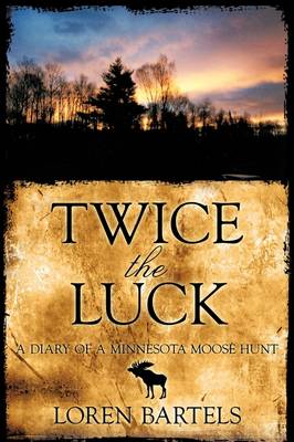 Twice the Luck: A Diary of a Minnesota Moose Hunt (Paperback)