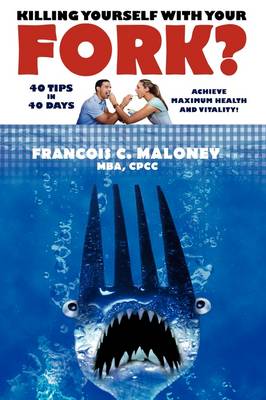 Killing Yourself with Your Fork?: 40 Tips in 40 Days to Achieve Maximum Health and Vitality! (Paperback)