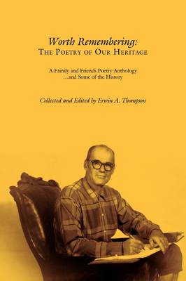 Worth Remembering: The Poetry of Our Heritage: A Family and Friends Poetry Anthology ... and Some of the History (Paperback)