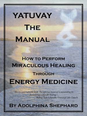 Yatuvay - The Manual: How to Perform Miraculous Healings Through Energy Medicine (Paperback)