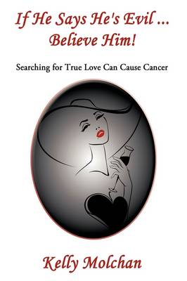 If He Says He's Evil ... Believe Him!: Searching for True Love Can Cause Cancer (Paperback)