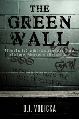 The Green Wall: The Story of a Brave Prison Guard's Fight Against Corruption Inside the United States' Largest Prison System (Hardback)