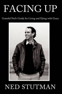 Facing Up: Grateful Ned's Guide for Living and Dying with Grace (Paperback)