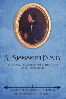 A Mississippi Family: The Griffins of Magnolia Terrace, Griffin's Refuge, and Greenville 1800-1950 (Hardback)