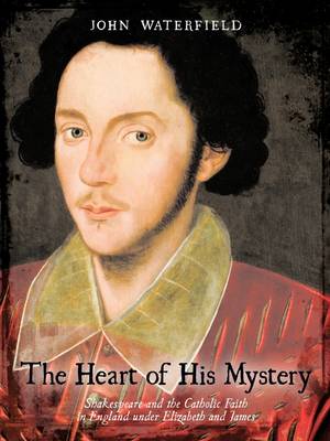 The Heart of His Mystery: Shakespeare and the Catholic Faith in England Under Elizabeth and James (Paperback)