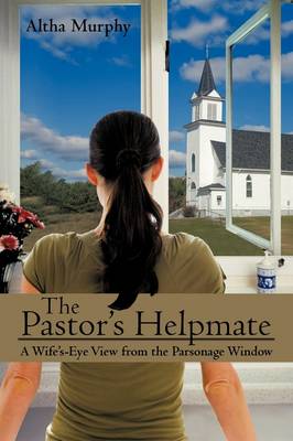 The Pastor's Helpmate: A Wife's-Eye View from the Parsonage Window (Hardback)