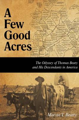 A Few Good Acres: The Odyssey of Thomas Beaty and His Descendants in America (Paperback)
