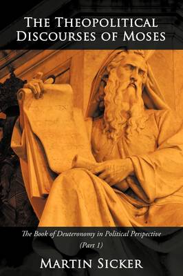 The Theopolitical Discourses of Moses: The Book of Deuteronomy in Political Perspective (Book One) (Paperback)