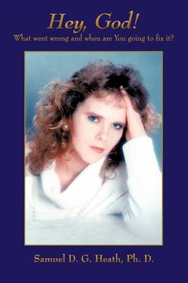 Hey, God! What Went Wrong and When Are You Going to Fix It? (Paperback)
