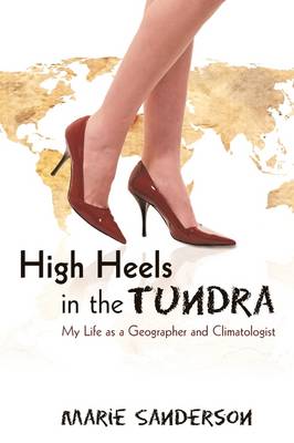 High Heels in the Tundra: My Life as a Geographer and Climatologist (Paperback)