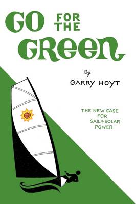 Go for the Green: The New Case for Sail and Solar Power (Hardback)
