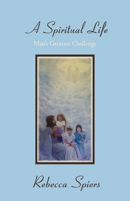 A Spiritual Life: Man's Greatest Challenge (Hardback)