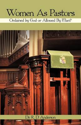 Women as Pastors: Ordained by God or Allowed by Man? (Paperback)