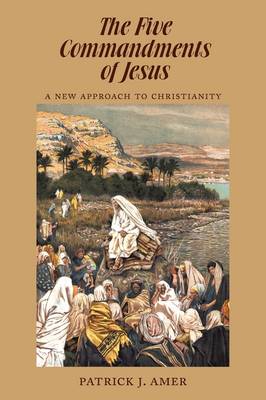 The Five Commandments of Jesus: A New Approach to Christianity (Paperback)
