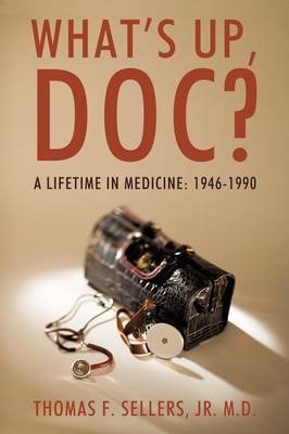 What's Up, Doc?: A Lifetime in Medicine: 1946-1990 (Paperback)