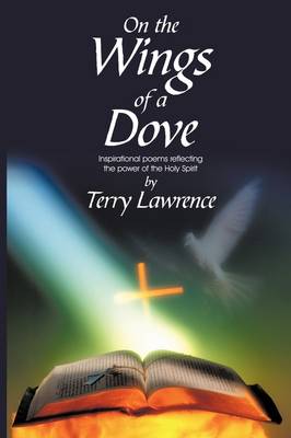 On the Wings of a Dove: Inspirational Poems Reflecting the Power of the Holy Spirit (Paperback)