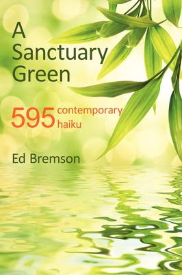 A Sanctuary Green: 595 Contemporary Haiku (Paperback)