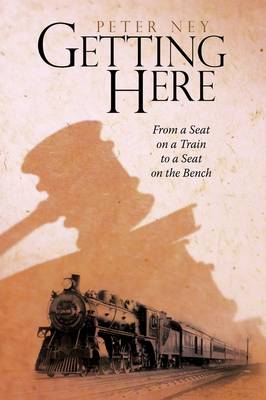Getting Here: From a Seat on a Train to a Seat on the Bench (Paperback)