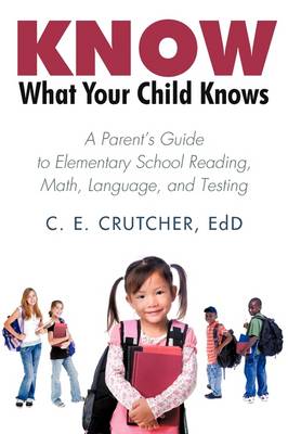 Know What Your Child Knows: A Parent's Guide to Elementary School Reading, Math, Language, and Testing (Paperback)