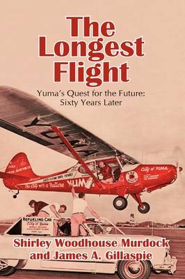 The Longest Flight: Yuma's Quest for the Future: Sixty Years Later (Hardback)