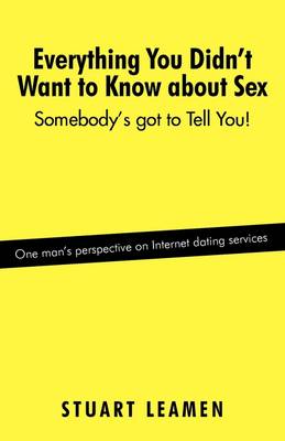 Everything You Didn't Want to Know about Sex: Somebody's Got to Tell You! (Hardback)