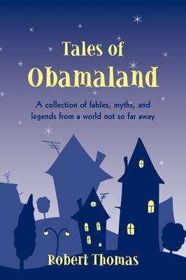 Tales of Obamaland: A Collection of Fables, Myths, and Legends from a World Not So Far Away (Paperback)