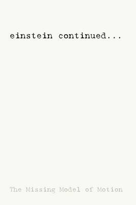 Einstein Continued...: The Missing Model of Motion (Paperback)