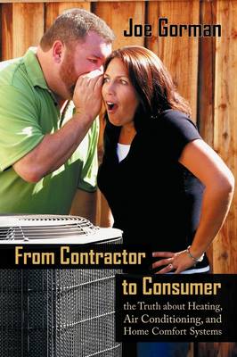 From Contractor to Consumer: The Truth about Heating, Air Conditioning, and Home Comfort Systems: What Your Contractor Won't Tell You (Paperback)