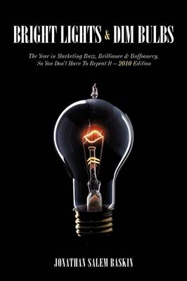 Bright Lights & Dim Bulbs: The Year in Marketing Buzz, Brilliance & Buffoonery, So You Don't Have to Repeat It -- 2010 Edition (Paperback)