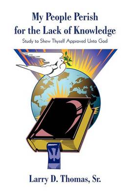 My People Perish for the Lack of Knowledge: Study to Shew Thyself Approved Unto God (Paperback)