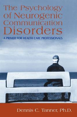 The Psychology of Neurogenic Communication Disorders: : A Primer for Health Care Professionals (Paperback)