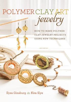 Polymer Clay Art Jewelry: How to Make Polymer Clay Jewelry Projects Using New Techniques (Paperback)
