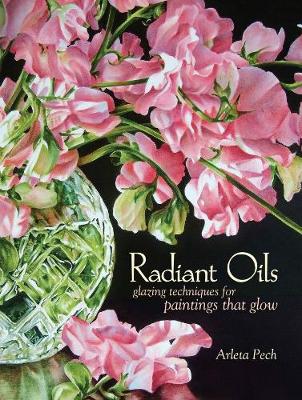 Radiant Oils: Glazing techniques for fruit and flower paintings that glow (Paperback)