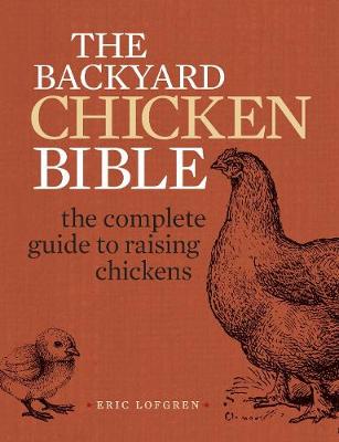 The Backyard Chicken Bible: The Complete Guide to Raising Chickens (Paperback)