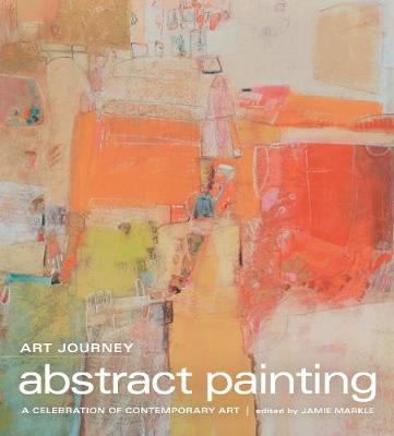 Art Journey - Abstract Painting: A Celebration of Contemporary Art (Hardback)
