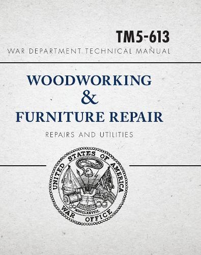 War Department Technical Manual - Woodworking & Furniture Repair: U.S. War Department Manual TM5-613, June 1946 (Paperback)