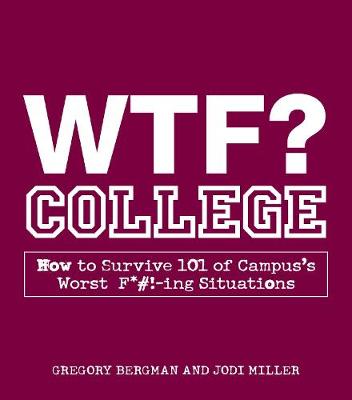 WTF? College: How to Survive 101 of Campus's Worst F*#!-ing Situations (Paperback)