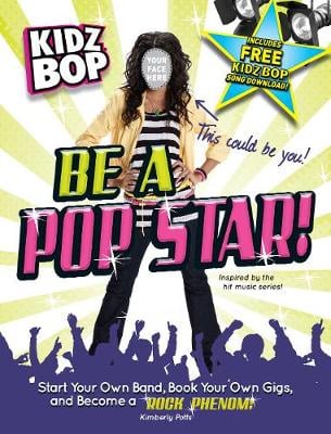Kidz Bop be a Pop Star!: Start Your Own Band, Book Your Own Gigs, and Become a Rock and Roll Phenom! (Paperback)