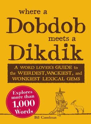 Where a Dobdob Meets a Dikdik: A Word Lover's Guide to the Weirdest, Wackiest, and Wonkiest Lexical Gems (Paperback)