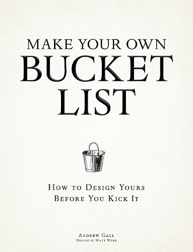 Make Your Own Bucket List: How To Design Yours Before You Kick It (Paperback)