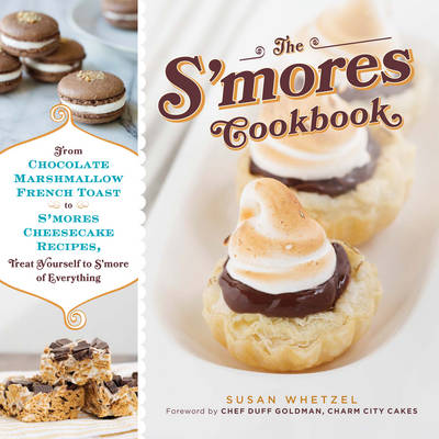 The S'mores Cookbook: From S'mores Stuffed French Toast to a S'mores Cheesecake Recipe, Treat Yourself to S'more of Everything (Hardback)
