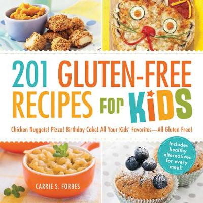201 Gluten-Free Recipes for Kids: Chicken Nuggets! Pizza! Birthday Cake! All Your Kids' Favorites - All Gluten-Free! (Paperback)