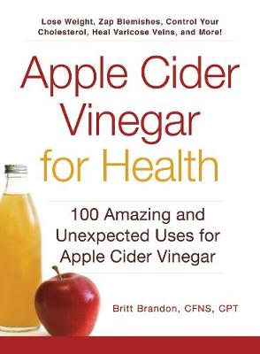 Apple Cider Vinegar For Health: 100 Amazing and Unexpected Uses for Apple Cider Vinegar - For Health (Paperback)