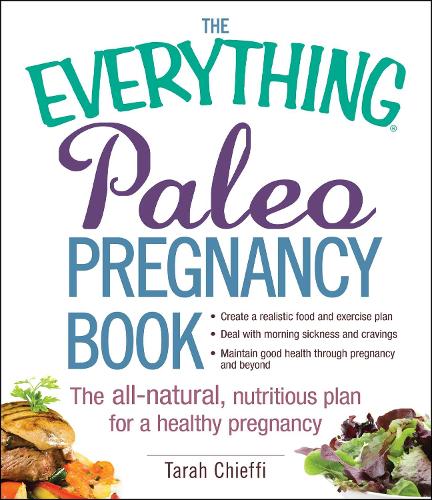 The Everything Paleo Pregnancy Book: The All-Natural, Nutritious Plan for a Healthy Pregnancy (Paperback)