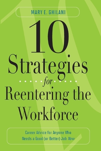 10 Strategies for Reentering the Workforce: Career Advice for Anyone Who Needs a Good (or Better) Job Now (Paperback)