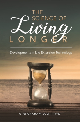 The Science of Living Longer: Developments in Life Extension Technology (Hardback)