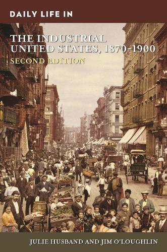 Daily Life in the Industrial United States, 1870-1900, 2nd Edition - Daily Life (Hardback)