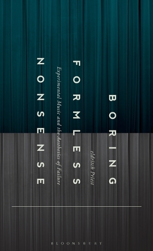 Boring Formless Nonsense: Experimental Music and the Aesthetics of Failure (Hardback)